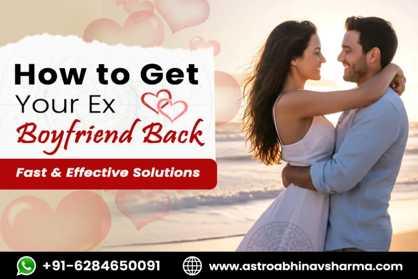 How to Get Your Ex Boyfriend Back – Fast & Effective Solutions